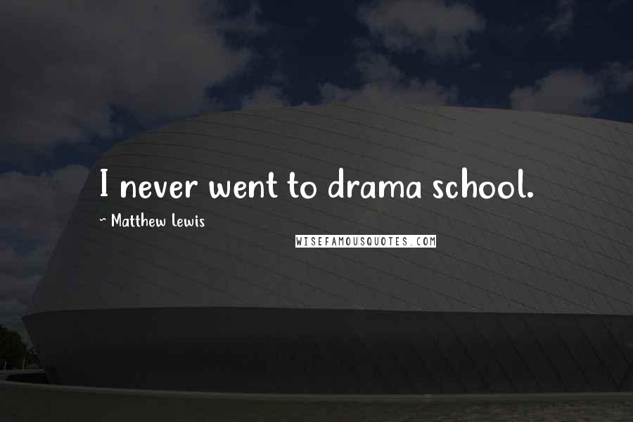 Matthew Lewis Quotes: I never went to drama school.