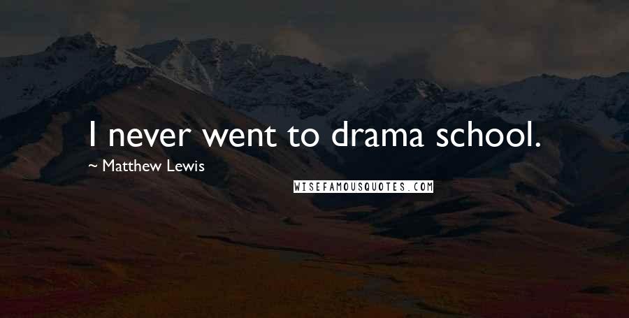 Matthew Lewis Quotes: I never went to drama school.