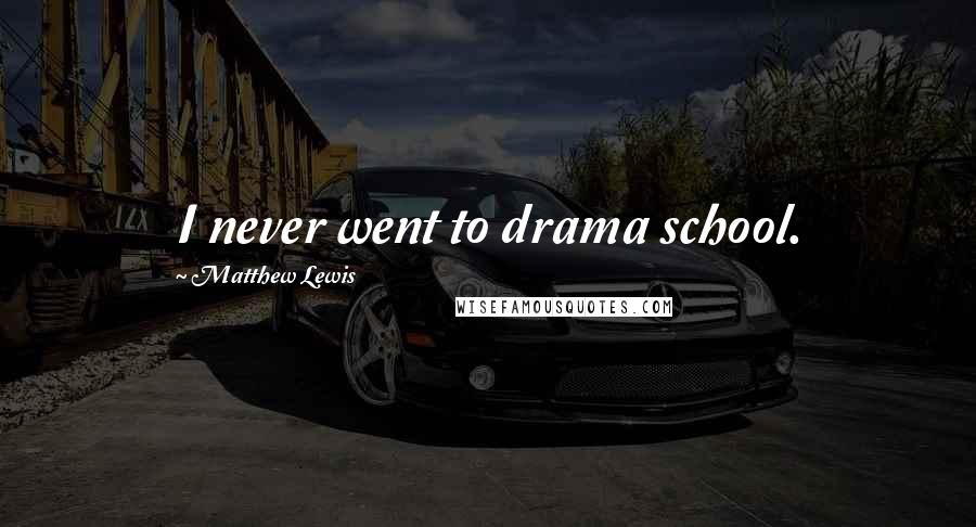 Matthew Lewis Quotes: I never went to drama school.