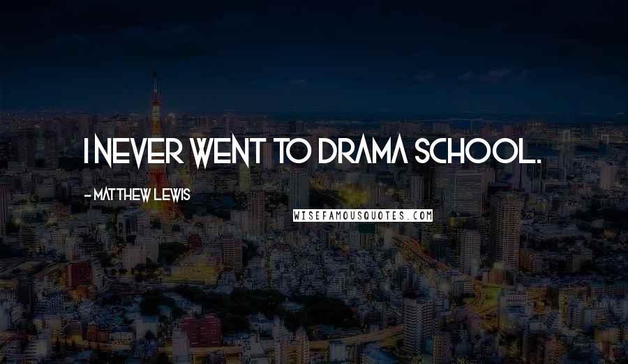 Matthew Lewis Quotes: I never went to drama school.