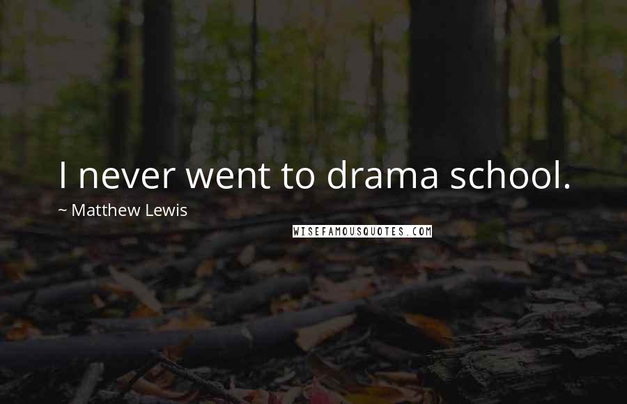 Matthew Lewis Quotes: I never went to drama school.