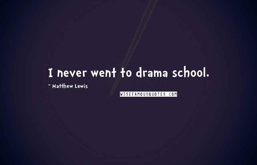 Matthew Lewis Quotes: I never went to drama school.