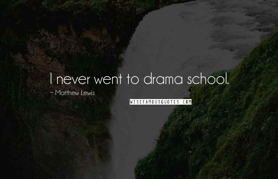 Matthew Lewis Quotes: I never went to drama school.