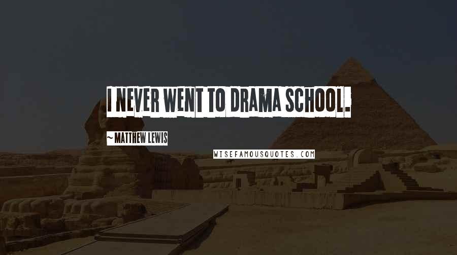 Matthew Lewis Quotes: I never went to drama school.