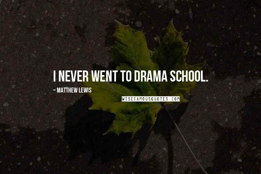 Matthew Lewis Quotes: I never went to drama school.