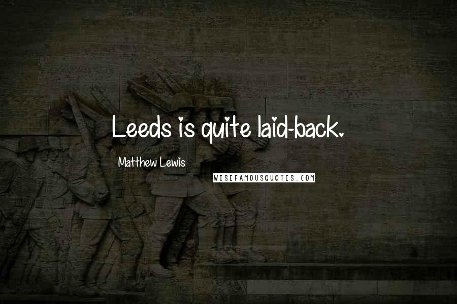 Matthew Lewis Quotes: Leeds is quite laid-back.