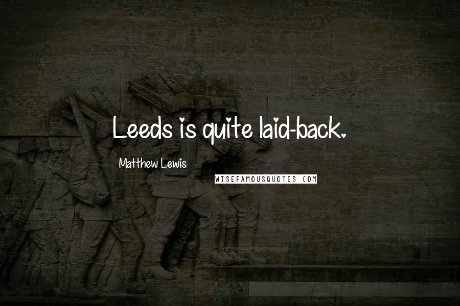 Matthew Lewis Quotes: Leeds is quite laid-back.