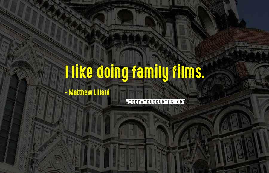 Matthew Lillard Quotes: I like doing family films.