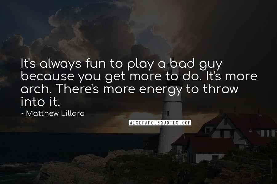 Matthew Lillard Quotes: It's always fun to play a bad guy because you get more to do. It's more arch. There's more energy to throw into it.