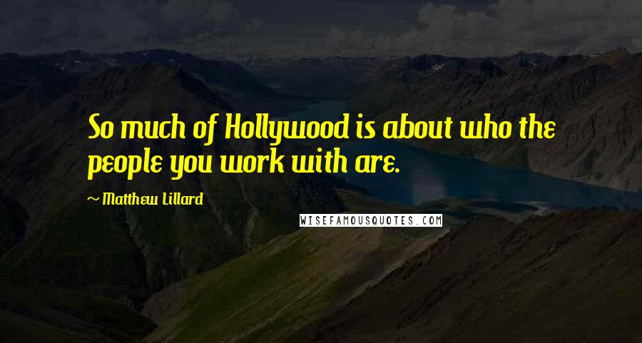 Matthew Lillard Quotes: So much of Hollywood is about who the people you work with are.