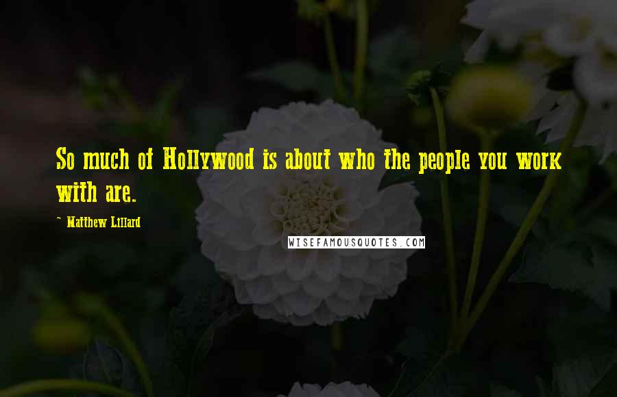 Matthew Lillard Quotes: So much of Hollywood is about who the people you work with are.