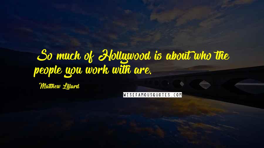 Matthew Lillard Quotes: So much of Hollywood is about who the people you work with are.