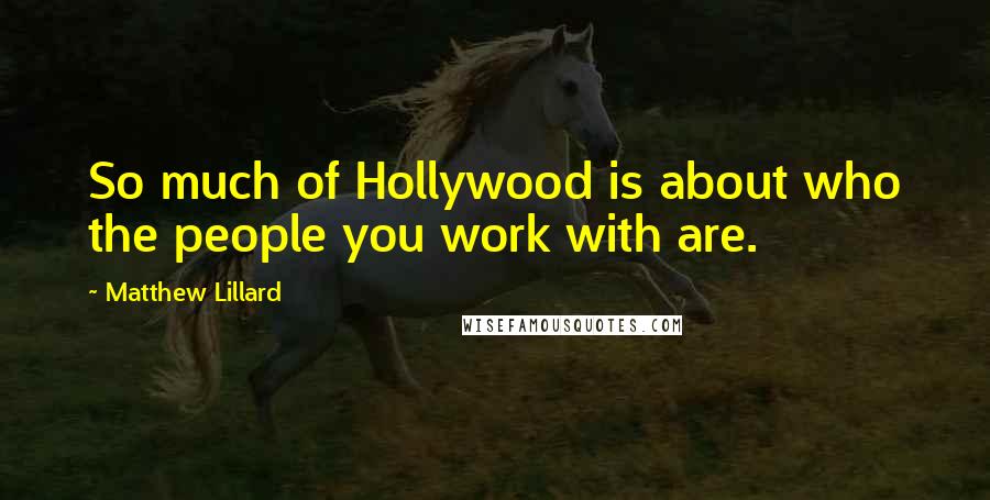 Matthew Lillard Quotes: So much of Hollywood is about who the people you work with are.