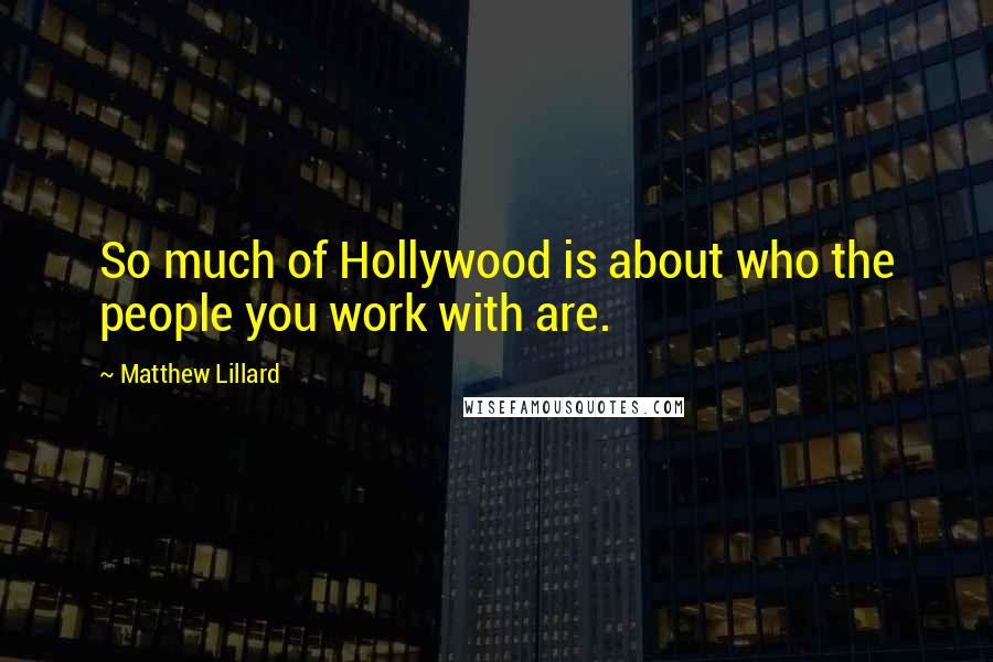 Matthew Lillard Quotes: So much of Hollywood is about who the people you work with are.