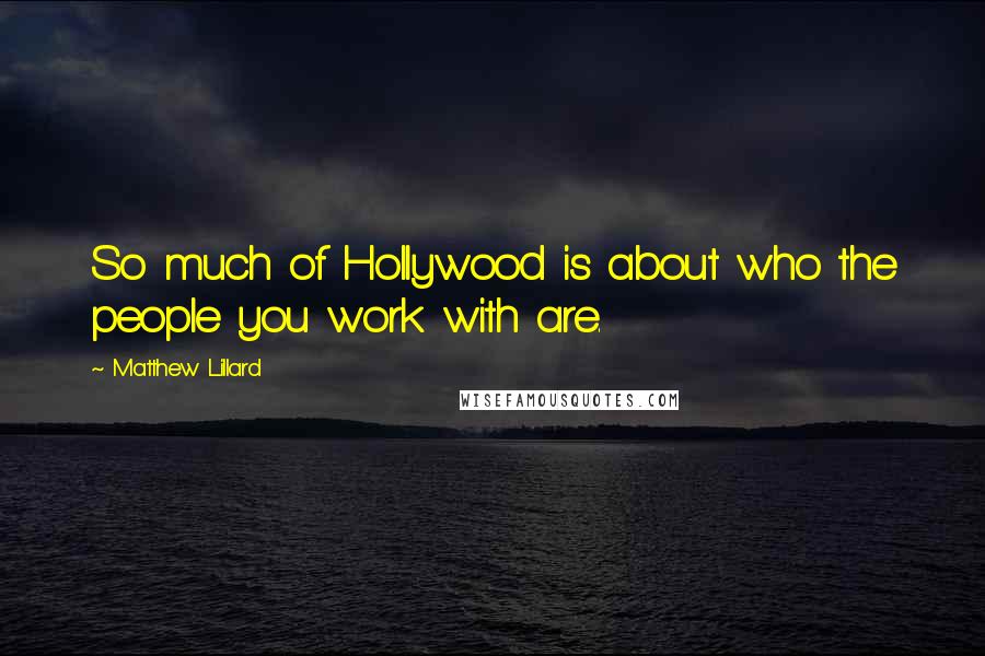 Matthew Lillard Quotes: So much of Hollywood is about who the people you work with are.