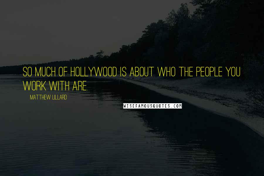 Matthew Lillard Quotes: So much of Hollywood is about who the people you work with are.