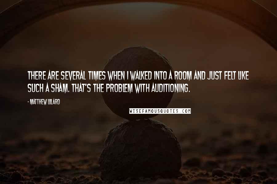 Matthew Lillard Quotes: There are several times when I walked into a room and just felt like such a sham. That's the problem with auditioning.