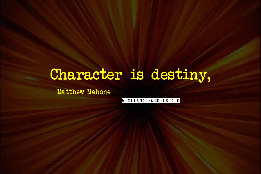 Matthew Mahone Quotes: Character is destiny,