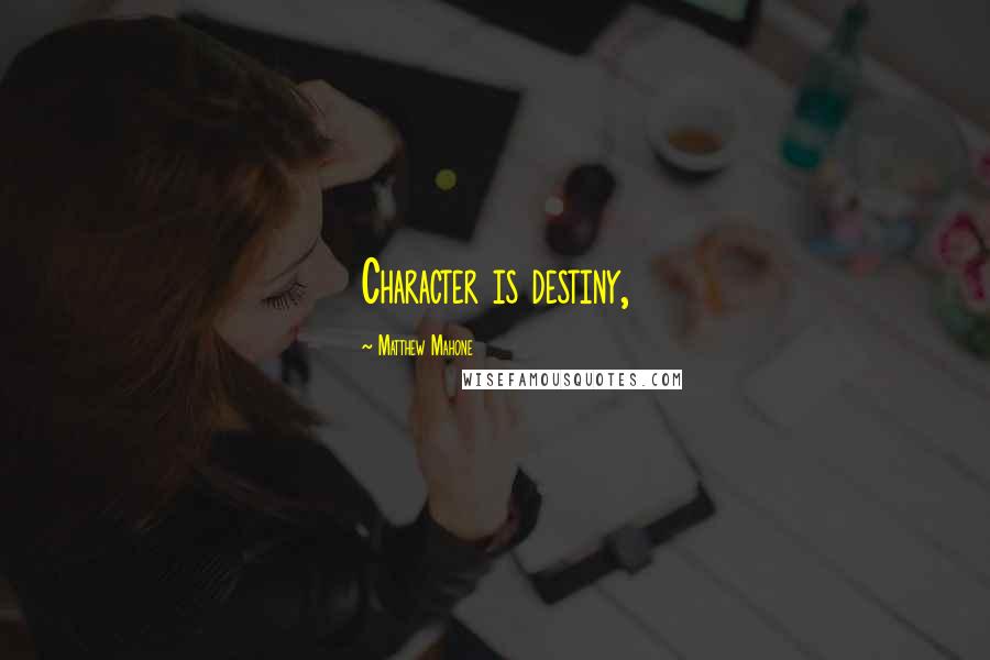 Matthew Mahone Quotes: Character is destiny,