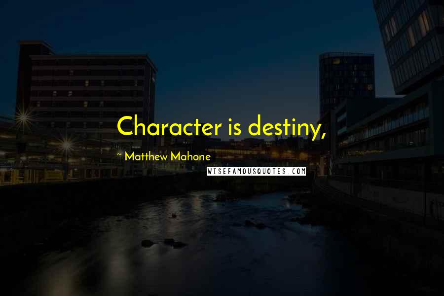 Matthew Mahone Quotes: Character is destiny,