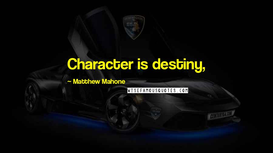 Matthew Mahone Quotes: Character is destiny,