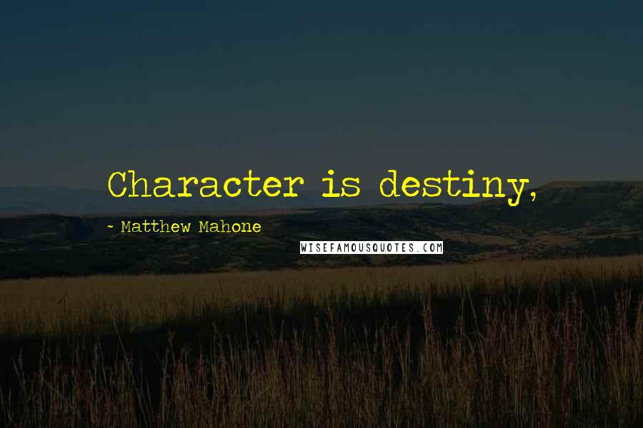 Matthew Mahone Quotes: Character is destiny,