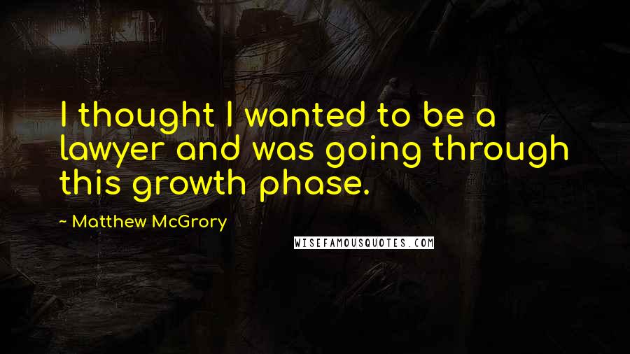 Matthew McGrory Quotes: I thought I wanted to be a lawyer and was going through this growth phase.