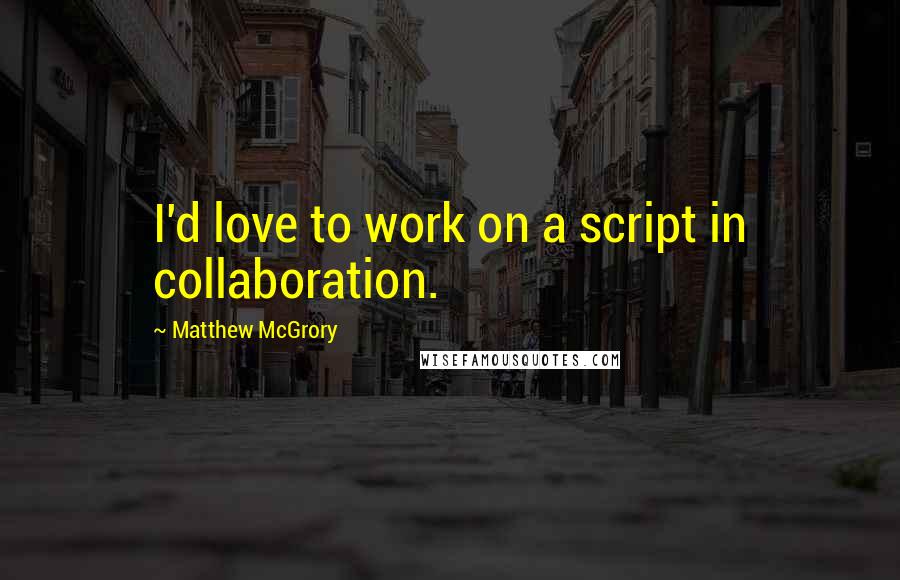 Matthew McGrory Quotes: I'd love to work on a script in collaboration.