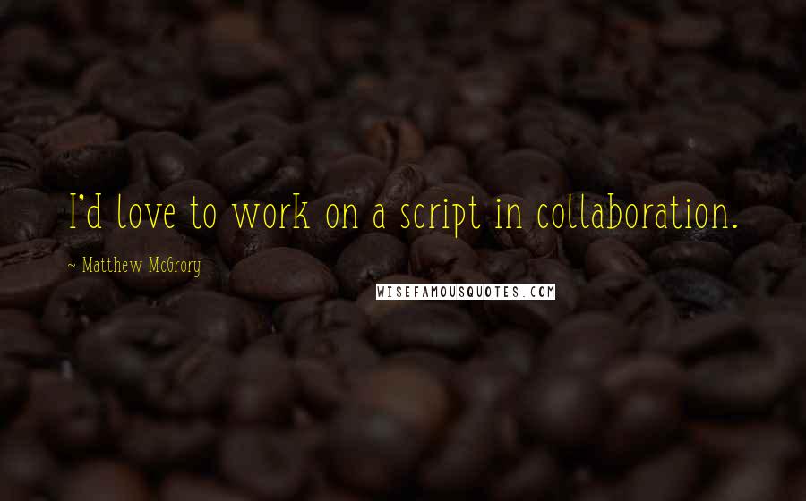 Matthew McGrory Quotes: I'd love to work on a script in collaboration.