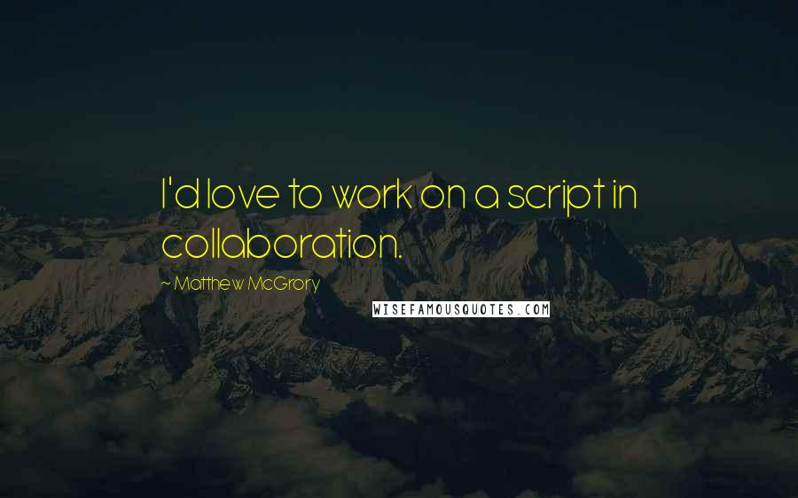 Matthew McGrory Quotes: I'd love to work on a script in collaboration.
