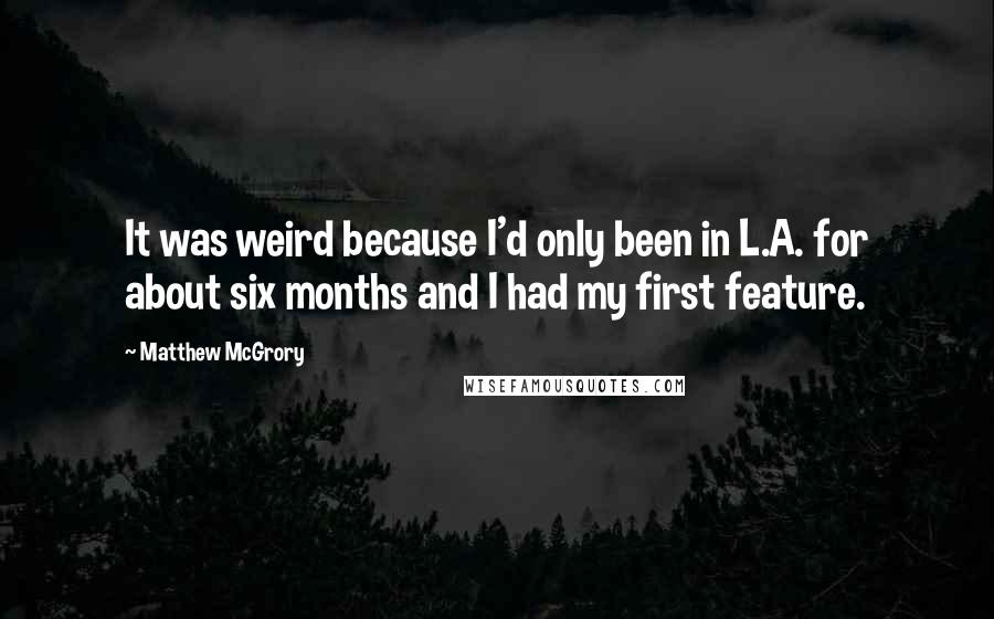Matthew McGrory Quotes: It was weird because I'd only been in L.A. for about six months and I had my first feature.
