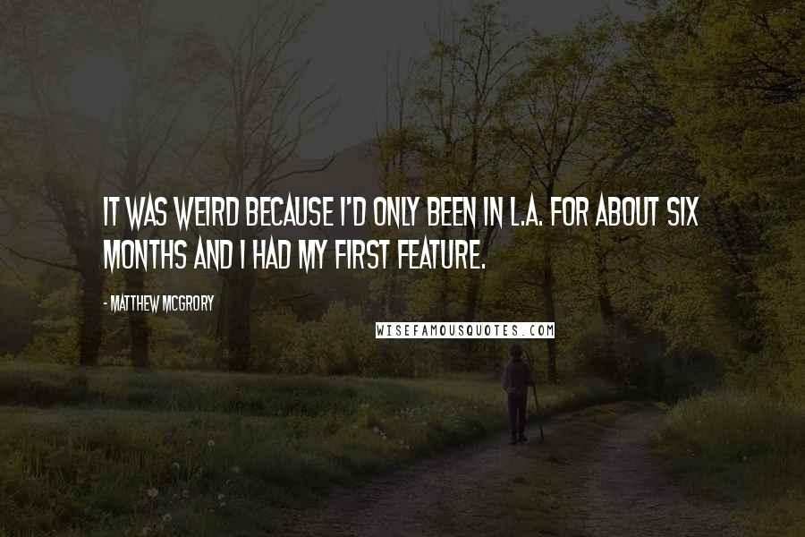 Matthew McGrory Quotes: It was weird because I'd only been in L.A. for about six months and I had my first feature.
