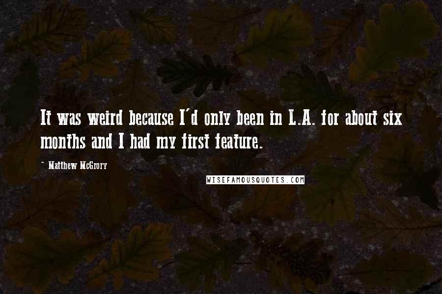 Matthew McGrory Quotes: It was weird because I'd only been in L.A. for about six months and I had my first feature.