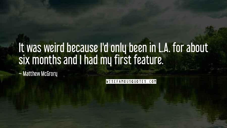 Matthew McGrory Quotes: It was weird because I'd only been in L.A. for about six months and I had my first feature.