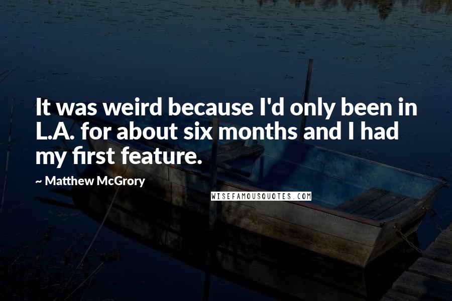 Matthew McGrory Quotes: It was weird because I'd only been in L.A. for about six months and I had my first feature.