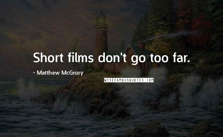 Matthew McGrory Quotes: Short films don't go too far.