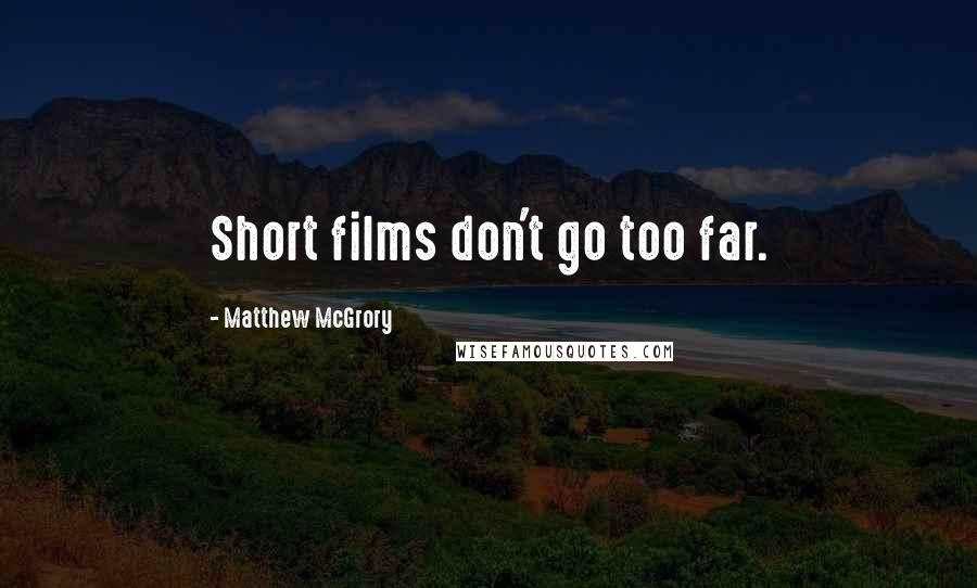 Matthew McGrory Quotes: Short films don't go too far.