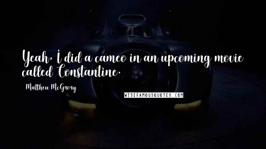 Matthew McGrory Quotes: Yeah, I did a cameo in an upcoming movie called Constantine.