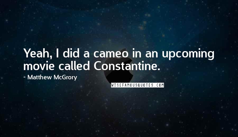 Matthew McGrory Quotes: Yeah, I did a cameo in an upcoming movie called Constantine.