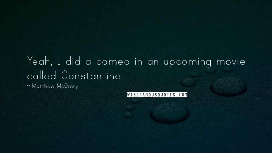 Matthew McGrory Quotes: Yeah, I did a cameo in an upcoming movie called Constantine.