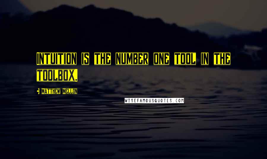 Matthew Mellon Quotes: Intuition is the number one tool in the toolbox.