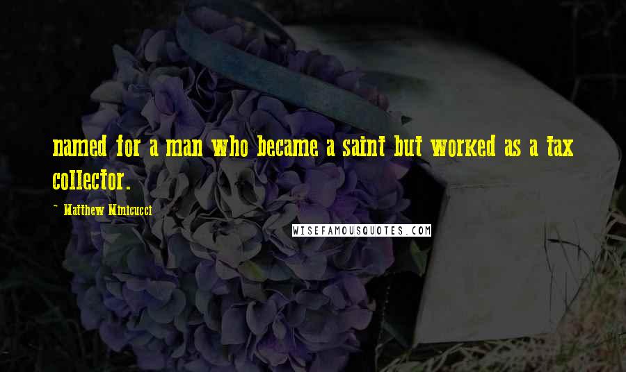 Matthew Minicucci Quotes: named for a man who became a saint but worked as a tax collector.