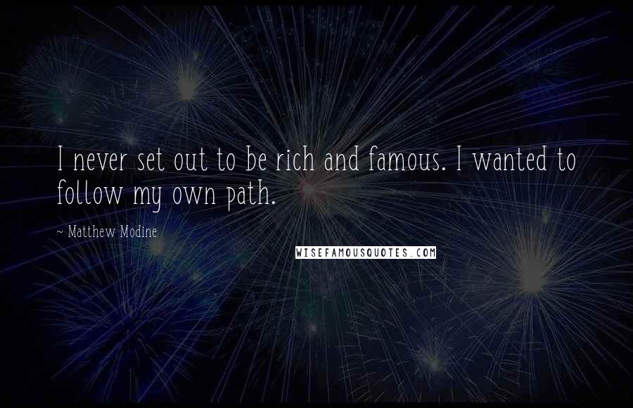 Matthew Modine Quotes: I never set out to be rich and famous. I wanted to follow my own path.