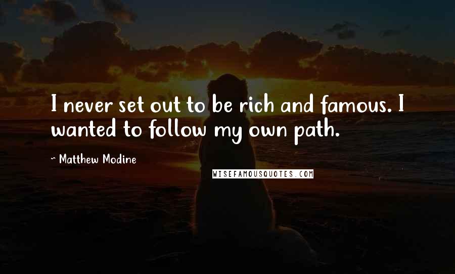 Matthew Modine Quotes: I never set out to be rich and famous. I wanted to follow my own path.