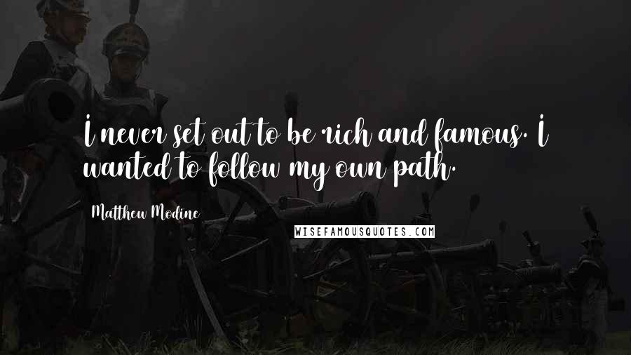 Matthew Modine Quotes: I never set out to be rich and famous. I wanted to follow my own path.