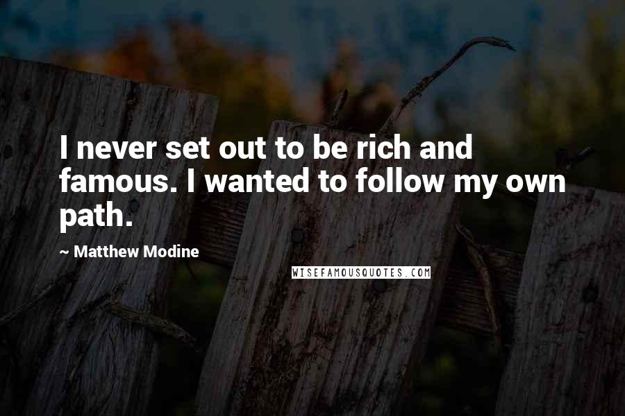 Matthew Modine Quotes: I never set out to be rich and famous. I wanted to follow my own path.