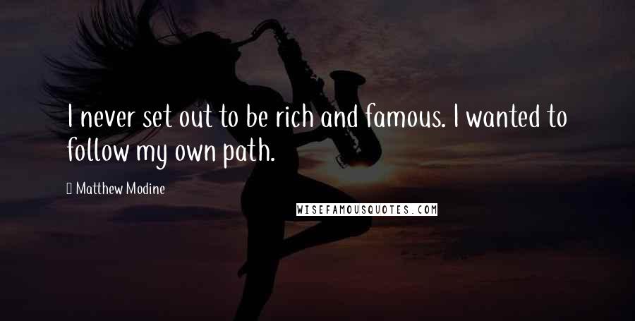 Matthew Modine Quotes: I never set out to be rich and famous. I wanted to follow my own path.