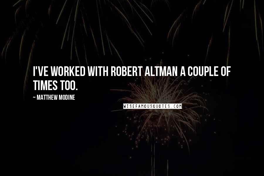 Matthew Modine Quotes: I've worked with Robert Altman a couple of times too.