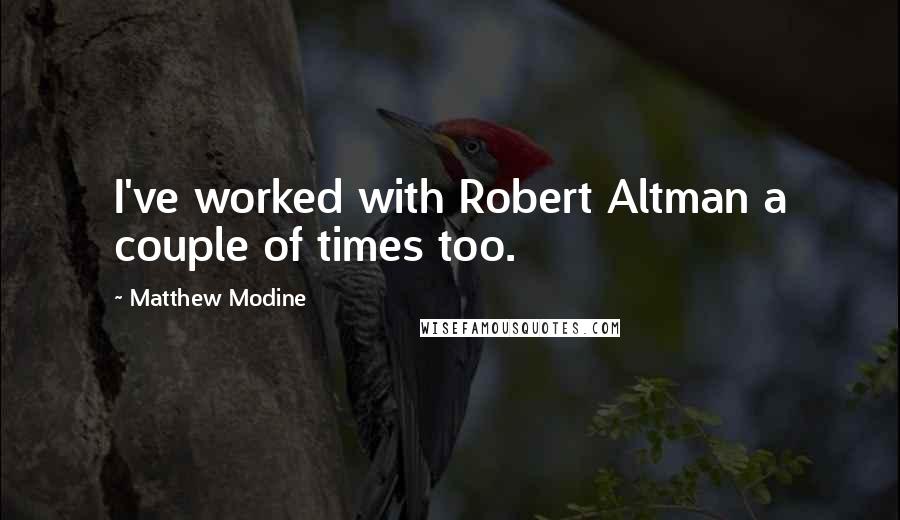 Matthew Modine Quotes: I've worked with Robert Altman a couple of times too.