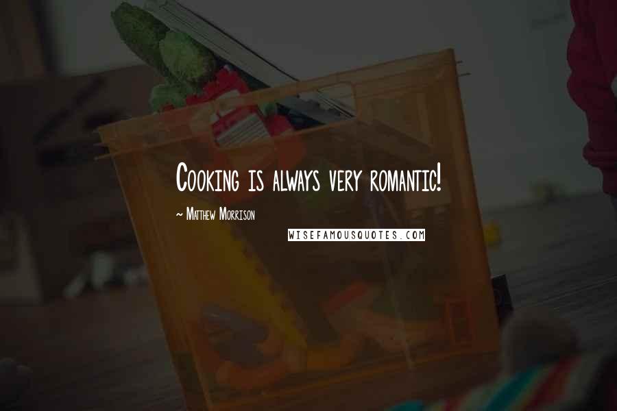 Matthew Morrison Quotes: Cooking is always very romantic!
